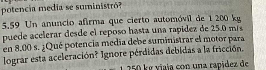 potencia media se suministró? 5.59 Un anuncio afirma que cierto automóvil de \( 1200 \mathrm{~kg} \) puede acelerar desde el