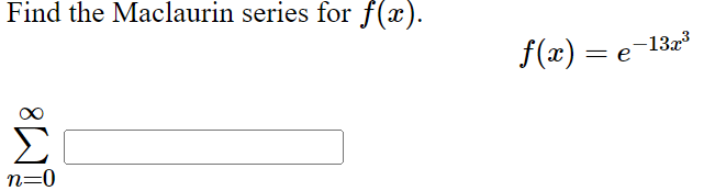 Find the Maclaurin series for f(x). f(x)=e−13x3 ∑n=0∞ | Chegg.com