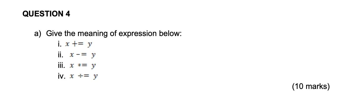 a) Give the meaning of expression below: i. \( x+y \) ii. \( x-=y \) iii. \( x *=y \) iv. \( x \div=y \)