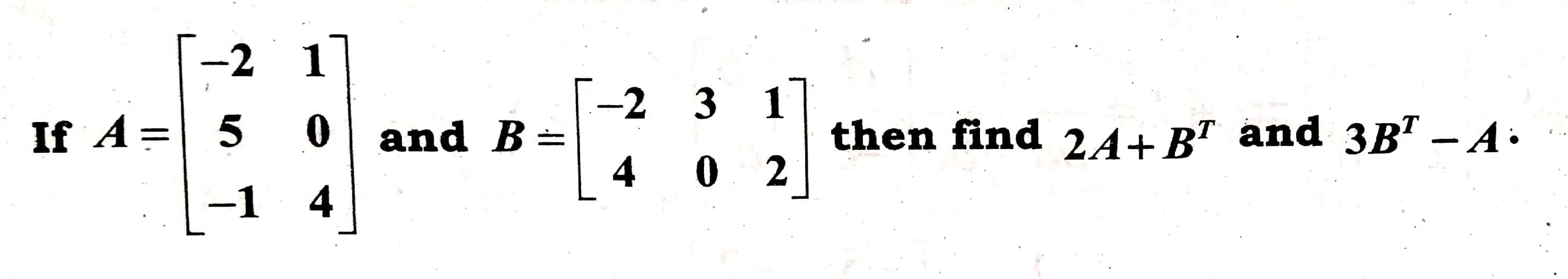 Solved -2 3 3 1 -2 1 If A= 5 0 and B= -1 4 then find 2A+BT | Chegg.com
