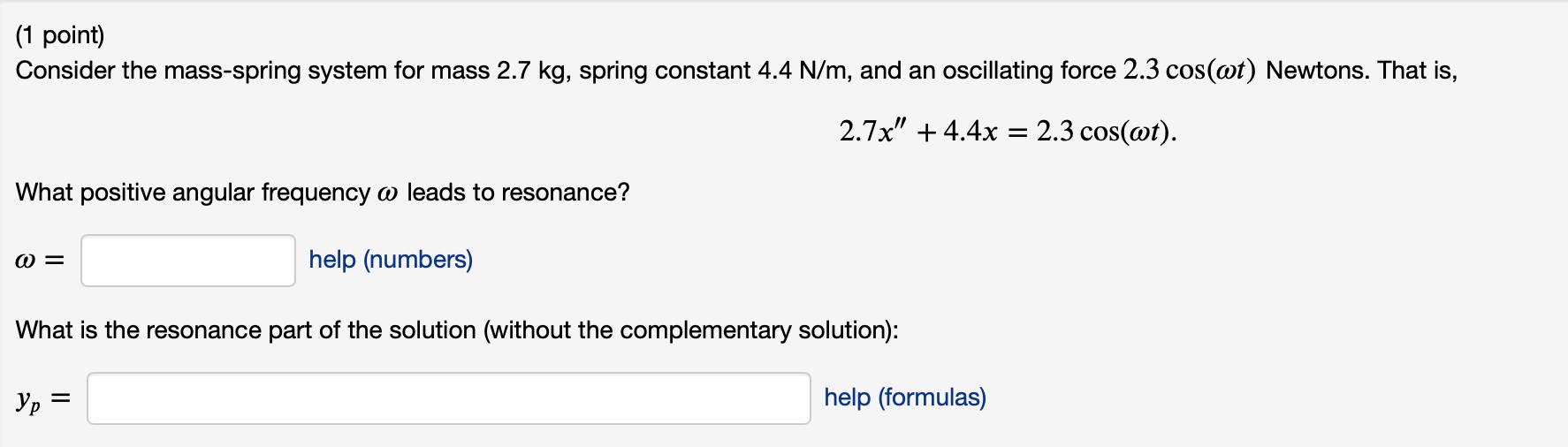 (1 point)
Consider the mass-spring system for mass \( 2.7 \mathrm{~kg} \), spring constant \( 4.4 \mathrm{~N} / \mathrm{m} \)