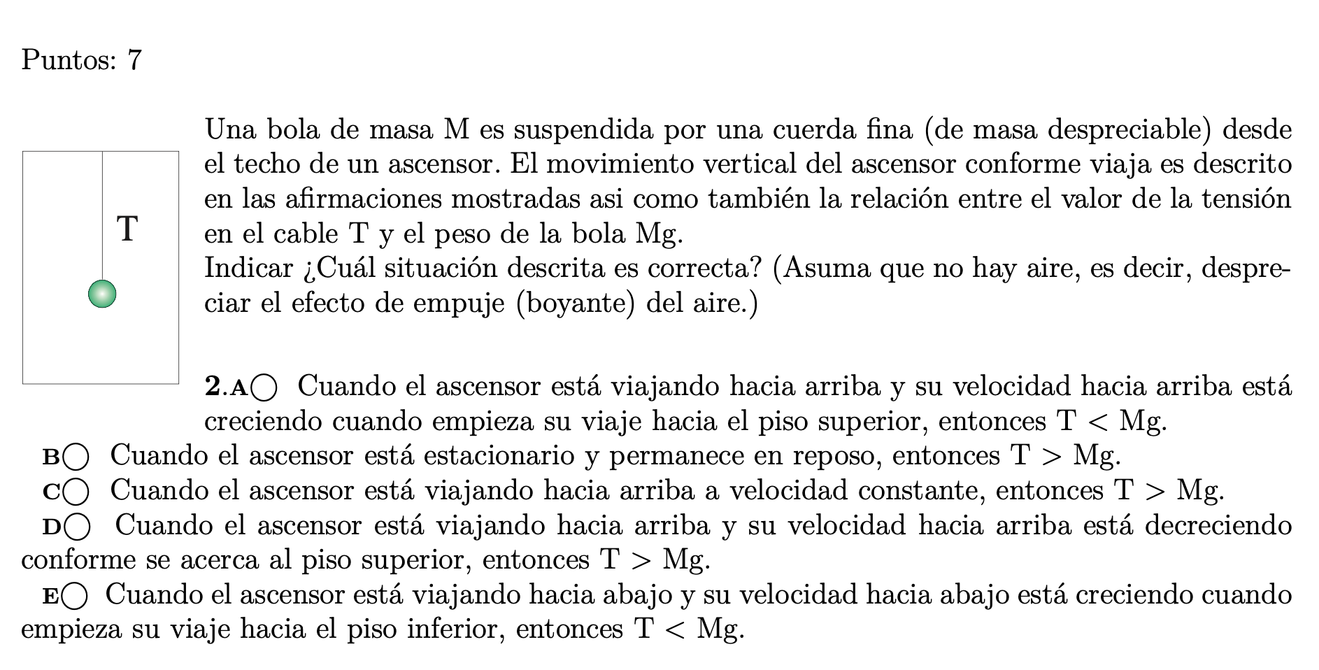 Puntos: 7 Una bola de masa \( M \) es suspendida por una cuerda fina (de masa despreciable) desde el techo de un ascensor. El