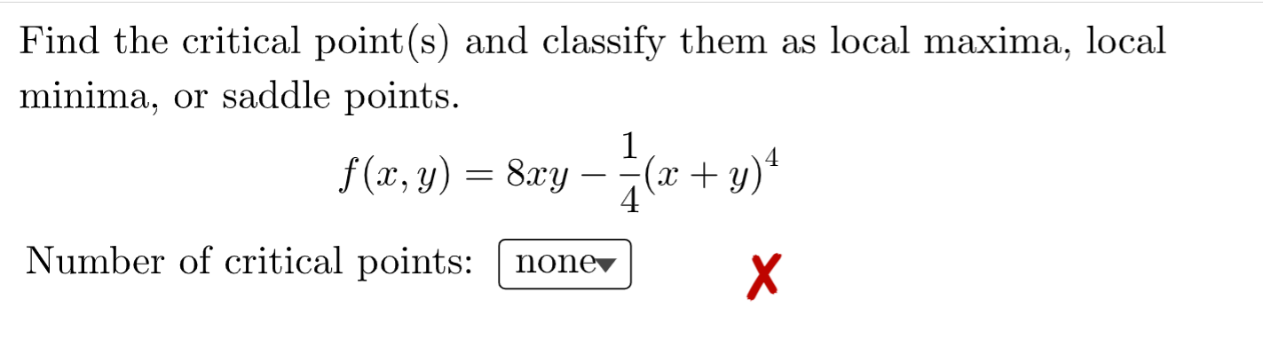 Find the critical point(s) and classify them as local maxima, local minima, or saddle points.
\[
f(x, y)=8 x y-\frac{1}{4}(x+