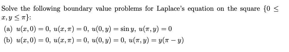 Solve the following boundary value problems for Laplaces equation on the square \( \{0 \leq \) \( x, y \leq \pi\} \) : (a) \