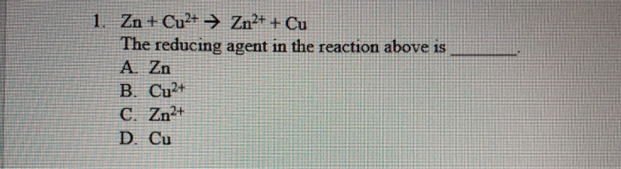 Solved Zn Cu2 → Zn2 Cu The Reducing Agent In The