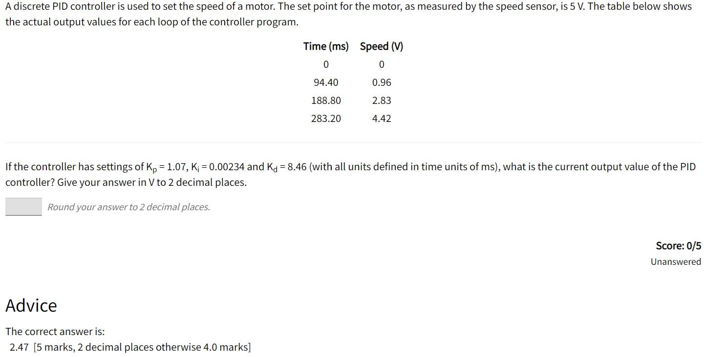 A discrete PID controller is used to set the speed of a motor. The set point for the motor, as measured by the speed sensor, 