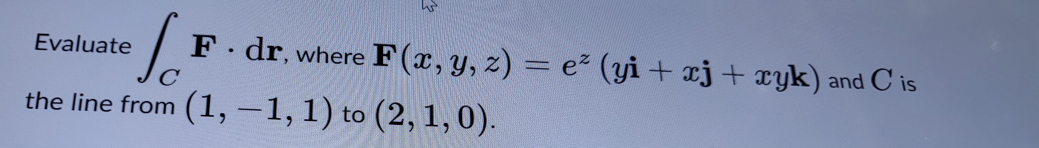 Solved Evaluate ∫cf⋅dr Where F X Y Z Ez Yi Xj Xyk And C