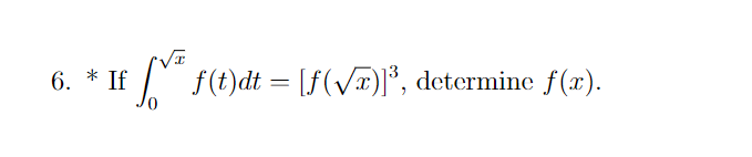 \( \int_{0}^{\sqrt{x}} f(t) d t=[f(\sqrt{x})]^{3} \)