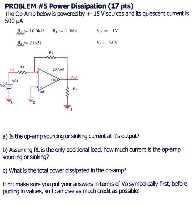 PROBLEM #5 Power Dissipation (17 pts)
The Op-Amp below is powered by \( +15 \mathrm{~V} \) sources and its quiescent current 