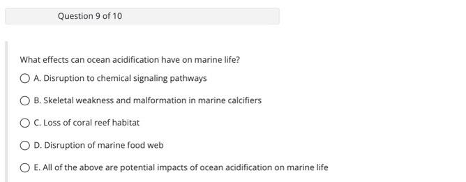What effects can ocean acidification have on marine life?
A. Disruption to chemical signaling pathways
B. Skeletal weakness a