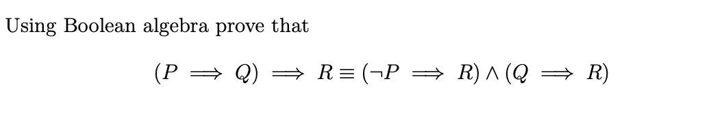 Solved Using Boolean algebra prove that (P = Q) => R=(-P = | Chegg.com
