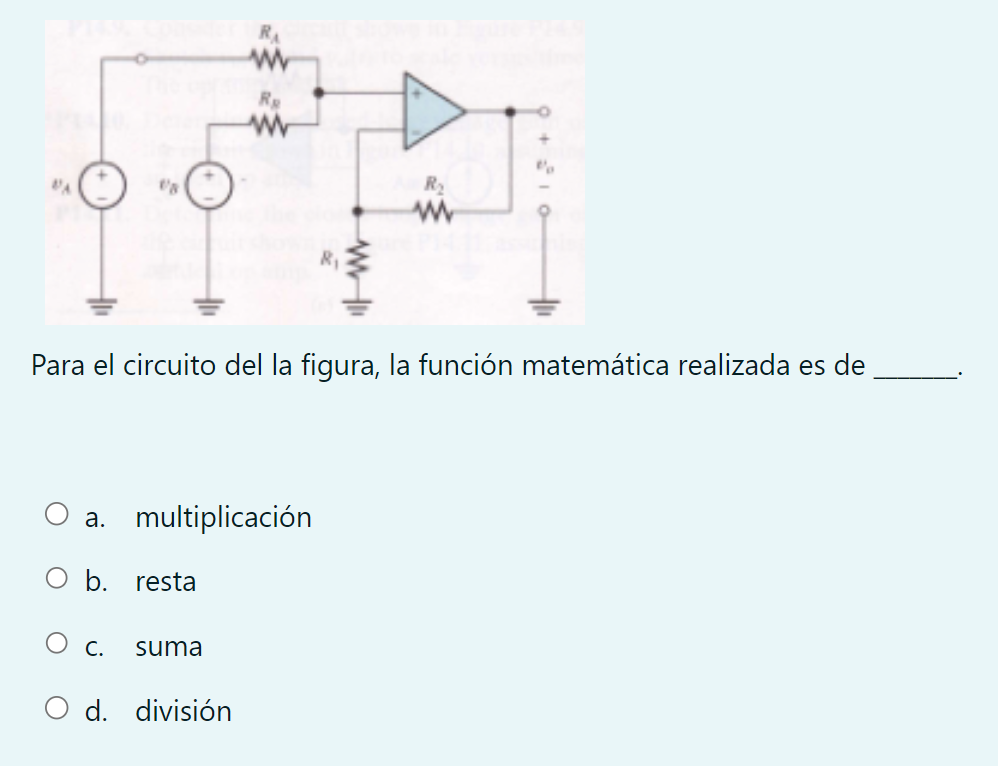 Para el circuito del la figura, la función matemática realizada es de a. multiplicación b. resta c. suma d. división