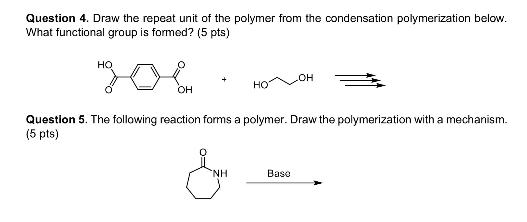 Question 4. Draw the repeat unit of the polymer from the condensation polymerization below. What functional group is formed? 