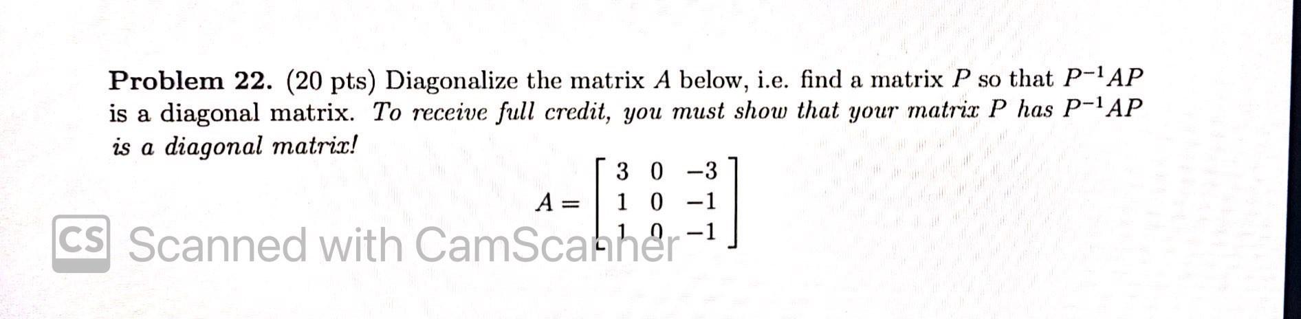 Solved Problem 22. (20 pts) Diagonalize the matrix A below, | Chegg.com
