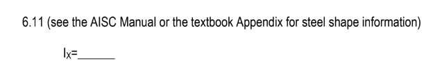 \( 6.11 \) (see the AISC Manual or the textbook Appendix for steel shape information)
\[
1 x=
\]