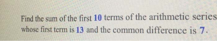Solved Find the sum of the first 10 terms of the arithmetic | Chegg.com