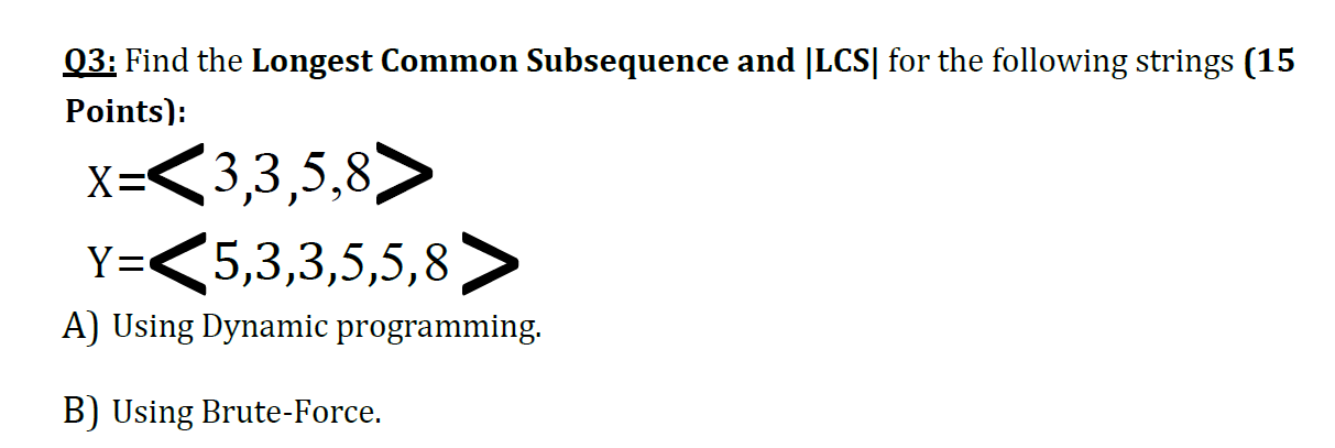 Solved Q3: Find the Longest Common Subsequence and LCS for | Chegg.com