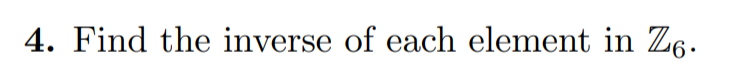 Solved 4. Find the inverse of each element in Z6. | Chegg.com
