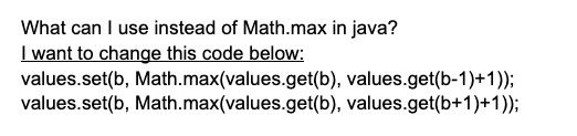 Solved What can I use instead of Math.max in java? I want to | Chegg.com