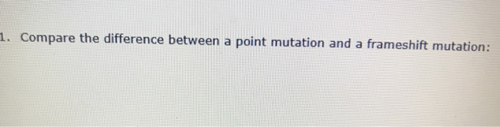Solved . Compare the difference between a point mutation and | Chegg.com