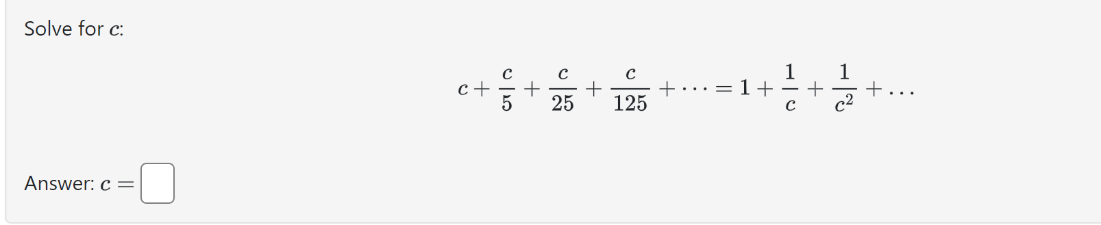 Solved Solve for c : c+5c+25c+125c+⋯=1+c1+c21+… Answer: c= | Chegg.com