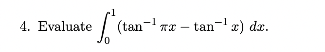 4. Evaluate (tan -1 πX tan -1 -¹ x) dx.