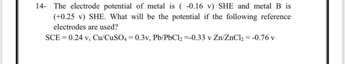 Solved 14- The electrode potential of metal is ( -0.16 V) | Chegg.com