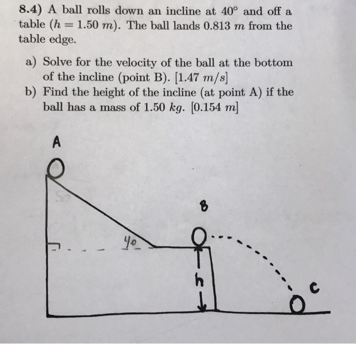 Solved 8.4) A ball rolls down an incline at 40° and off a