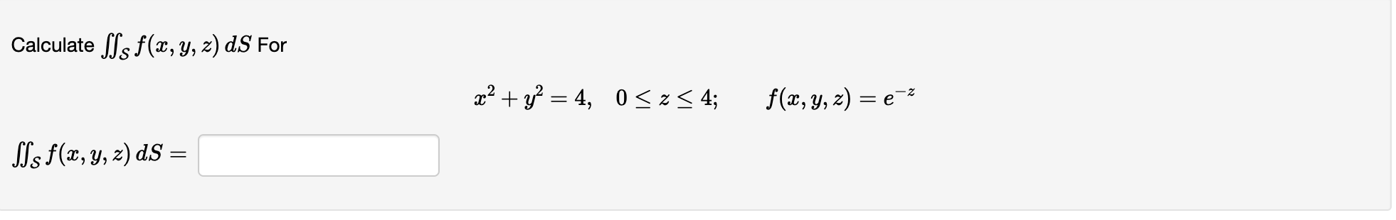 Calculate Sſs f(x, y, z) dS For x² + y2 = 4, 0<2<4; = f(x, y, z) = e? Js f(, y, z) ds =