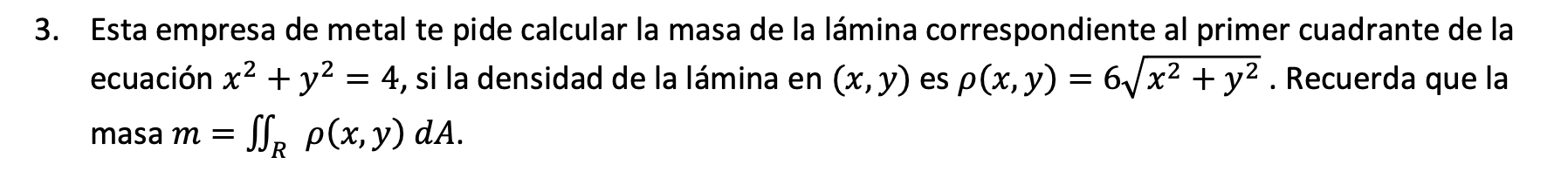 3. Esta empresa de metal te pide calcular la masa de la lámina correspondiente al primer cuadrante de la ecuación \( x^{2}+y^