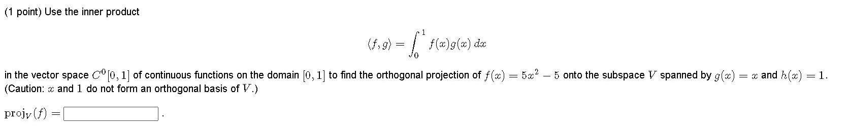 (1 point) Use the inner product
(4,9) = *()(4) de
[ fgda
in the vector space Cº[0,1] of continuous functions on the domain [0