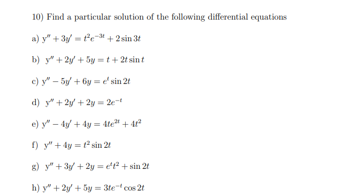 10) Find a particular solution of the following differential equations a) \( \mathrm{y}^{\prime \prime}+3 y^{\prime}=t^{2} e^