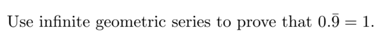 Solved Use Infinite Geometric Series To Prove That 0.9=1. | Chegg.com