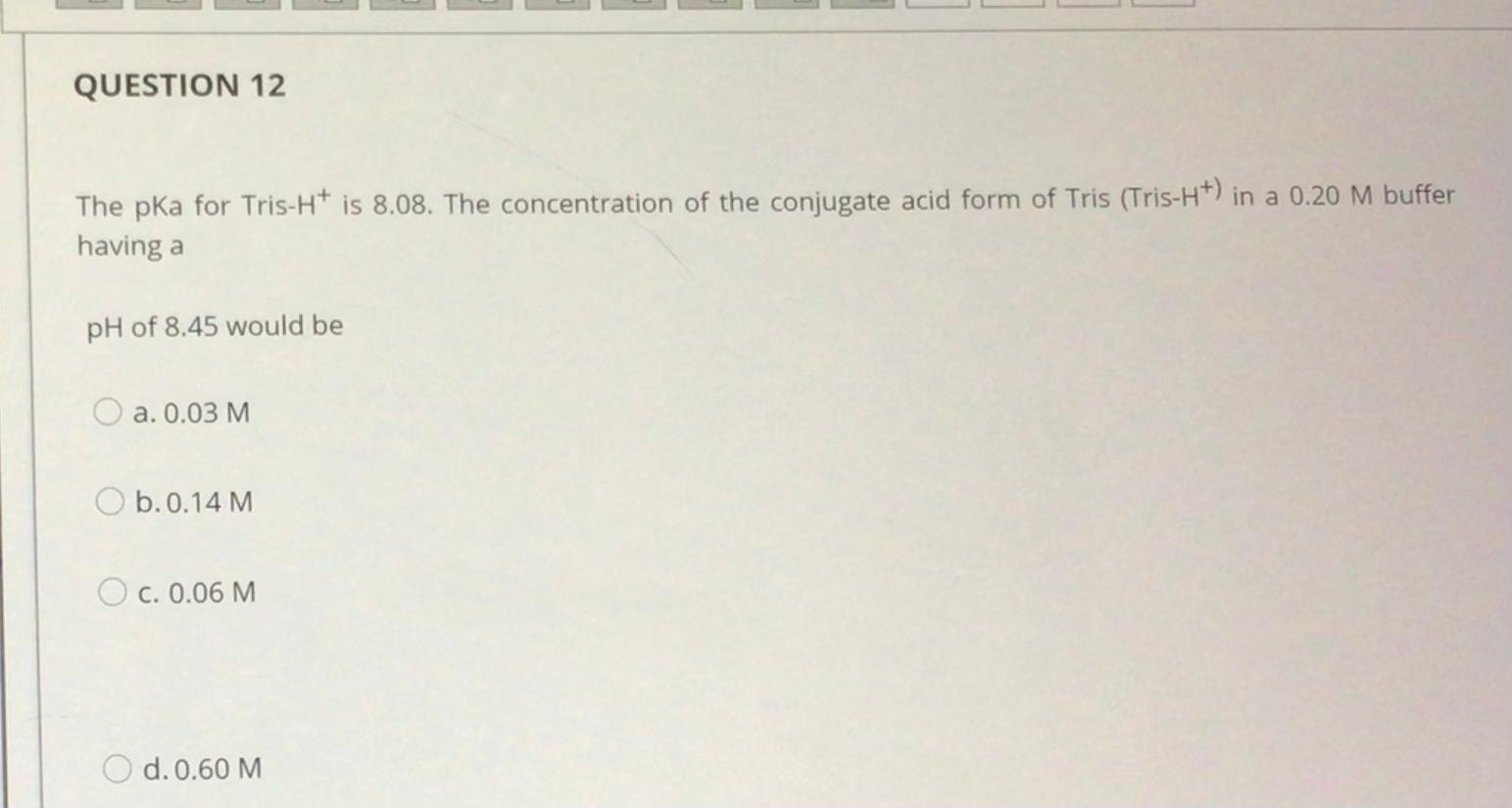 Solved QUESTION 12 The pka for Tris-Ht is 8.08. The | Chegg.com