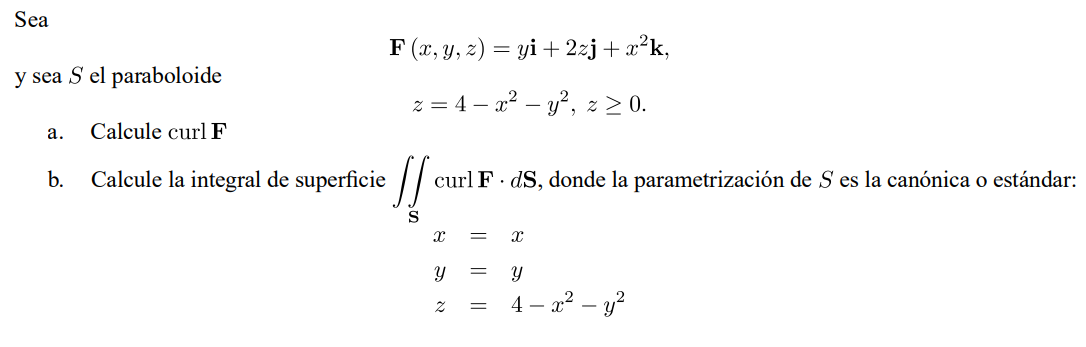 Sea \[ \begin{array}{c} \mathbf{F}(x, y, z)=y \mathbf{i}+2 z \mathbf{j}+x^{2} \mathbf{k}, \\ z=4-x^{2}-y^{2}, z \geq 0 . \end