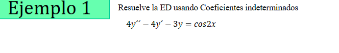 \( \begin{array}{l}\text { Ejemplo } 1 \text { Resuelve la ED usando Coeficientes indeterminados } \\ 4 y^{\prime \prime}-4 y