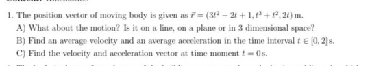 Solved 1. The position vector of moving body is given as i = | Chegg.com