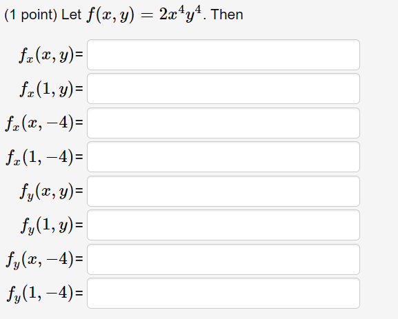 (1 point) Let \( f(x, y)=2 x^{4} y^{4} \). Then \[ \begin{aligned} f_{x}(x, y) &=\\ f_{x}(1, y) &=\\ f_{x}(x,-4) &=\\ f_{x}(1