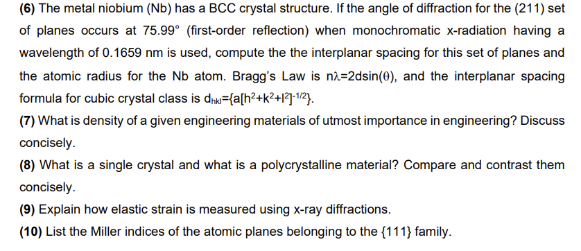 (6) The metal niobium (Nb) has a BCC crystal structure. If the angle of diffraction for the (211) set
of planes occurs at 75.