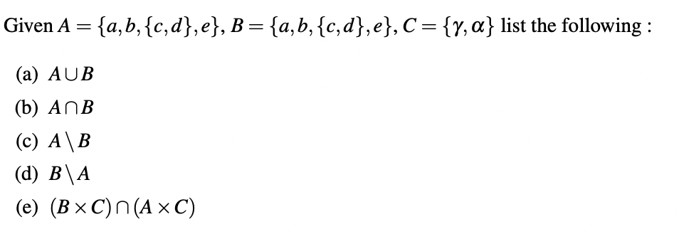 Solved Given A={a,b,{c,d},e},B={a,b,{c,d},e},C={γ,α} List | Chegg.com