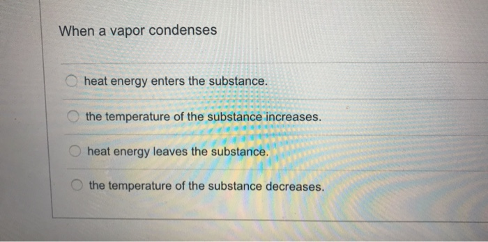 Solved When a vapor condenses heat energy enters the | Chegg.com