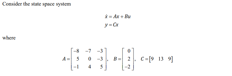 Consider the state space system
\[
\begin{array}{l}
\dot{x}=A x+B u \\
y=C x
\end{array}
\]
where
\[
A=\left[\begin{array}{rr