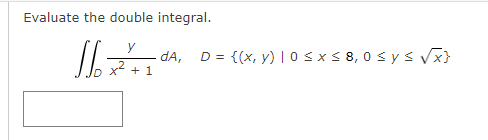 Evaluate the double integral. \[ \iint_{D} \frac{y}{x^{2}+1} d A_{,} \quad D=\{(x, y) \mid 0 \leq x \leq 8,0 \leq y \leq \sqr