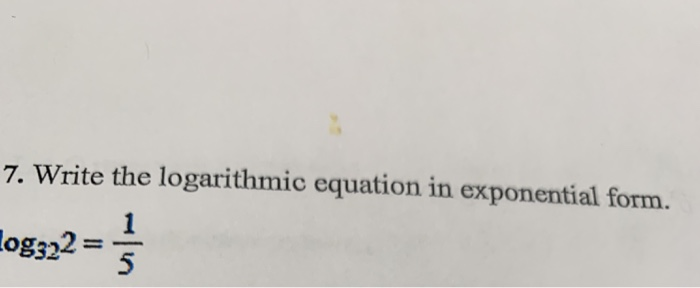Solved 7. Write the logarithmic equation in exponential form | Chegg.com