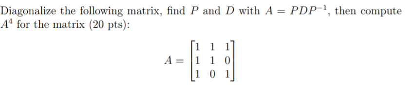 Solved Diagonalize the following matrix, find P and D with A | Chegg.com