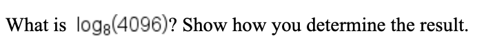 Solved What is log8(4096) ? Show how you determine the | Chegg.com