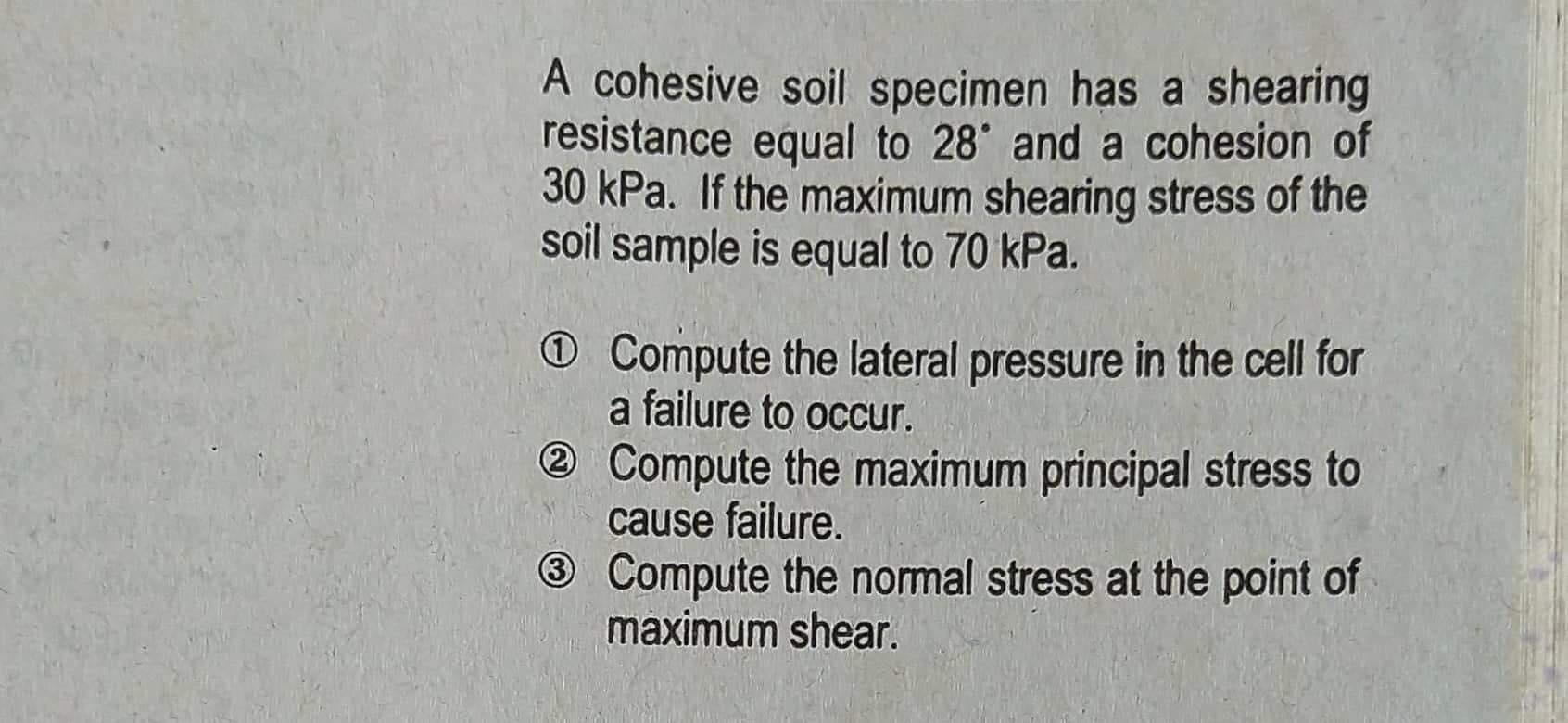 A cohesive soil specimen has a shearing
resistance equal to 28 and a cohesion of
30 kPa. If the maximum shearing stress of th