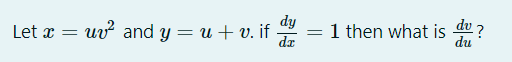 Solved Let x=uv2 ﻿and y=u+v. ﻿if dydx=1 ﻿then what is dvdu ? | Chegg.com