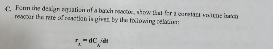 Solved c. Form the design equation of a batch reactor, show | Chegg.com