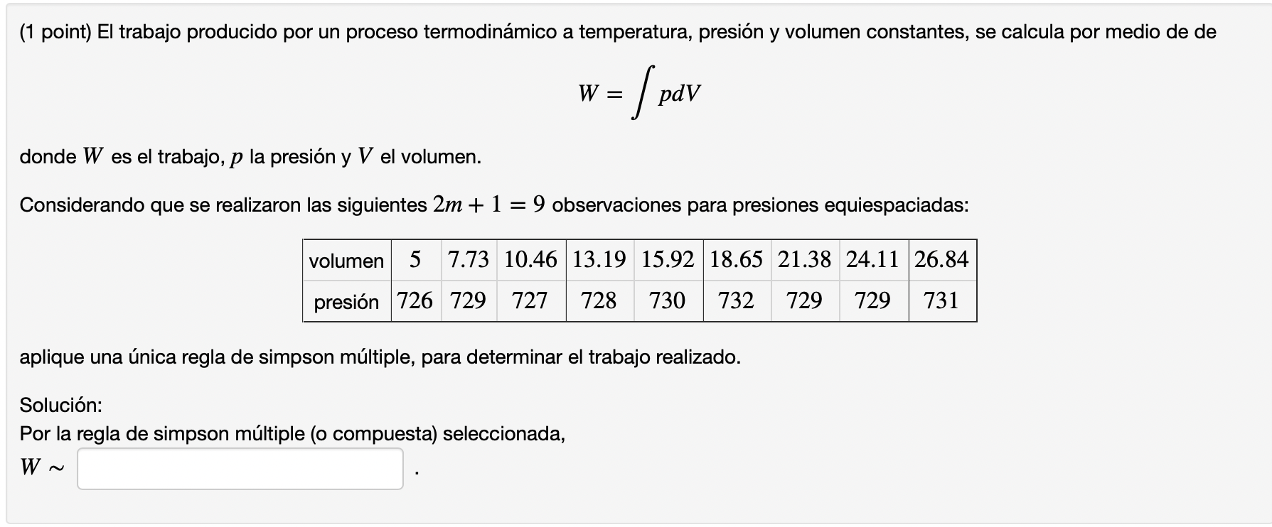 (1 point) El trabajo producido por un proceso termodinámico a temperatura, presión y volumen constantes, se calcula por medio